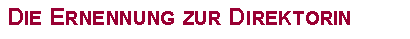 Textfeld: Die Ernennung zur Direktorin