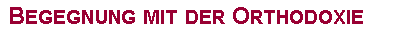 Textfeld: Begegnung mit der Orthodoxie