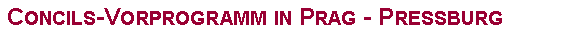 Textfeld: Concils-Vorprogramm in Prag - Pressburg