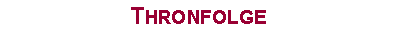 Textfeld: Thronfolge