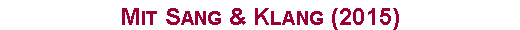 Textfeld: Mit Sang & Klang (2015)
