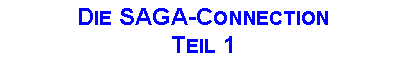 Textfeld: Die SAGA-ConnectionTeil 1