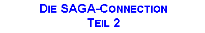 Textfeld: Die SAGA-ConnectionTeil 2