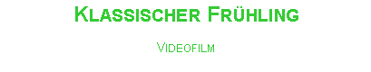 Textfeld: Klassischer Fr�hlingVideofilm