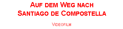 Textfeld: Auf dem Weg nach Santiago de CompostellaVideofilm