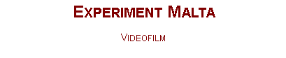 Textfeld: Experiment MaltaVideofilm